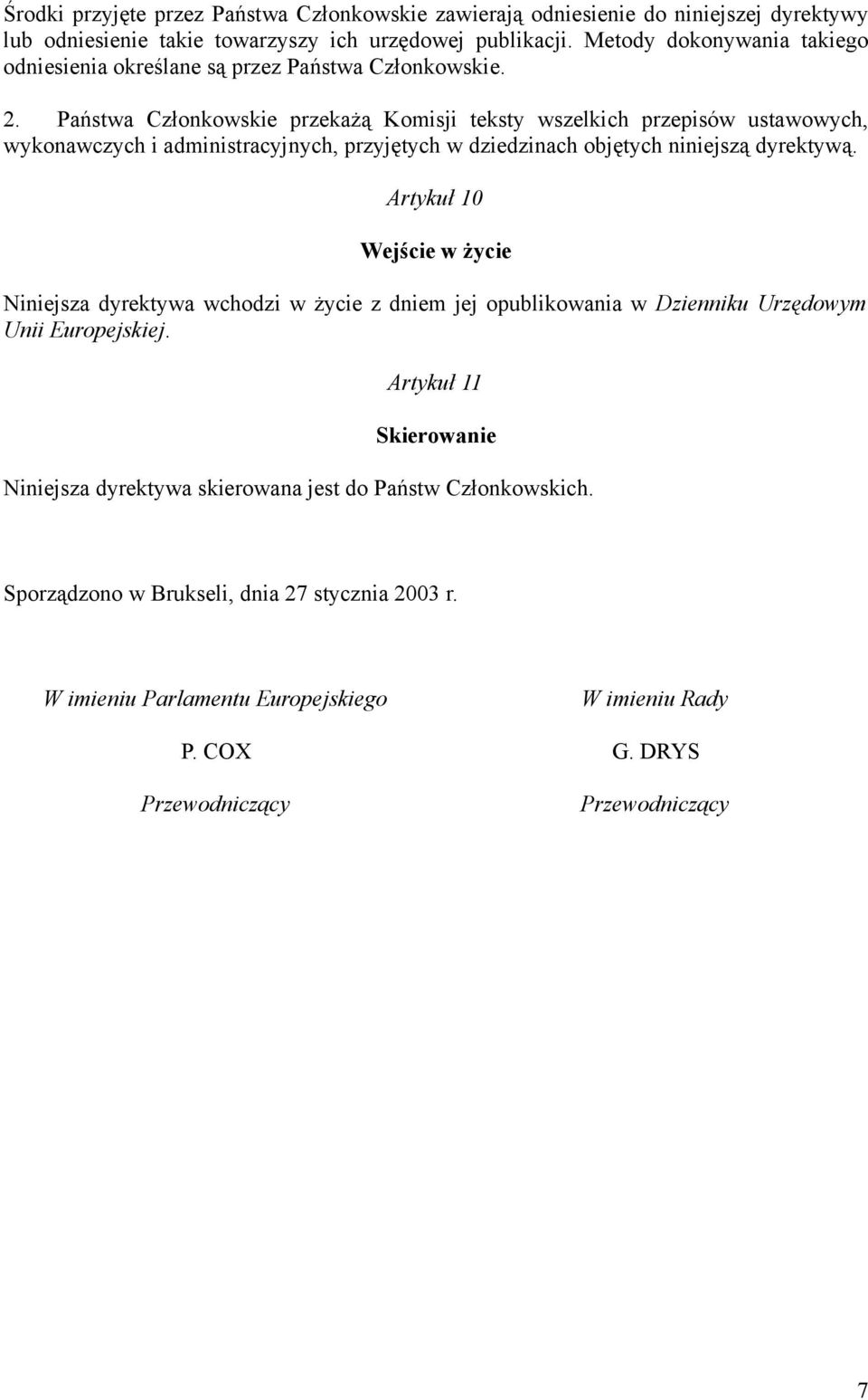 Państwa Członkowskie przekażą Komisji teksty wszelkich przepisów ustawowych, wykonawczych i administracyjnych, przyjętych w dziedzinach objętych niniejszą dyrektywą.