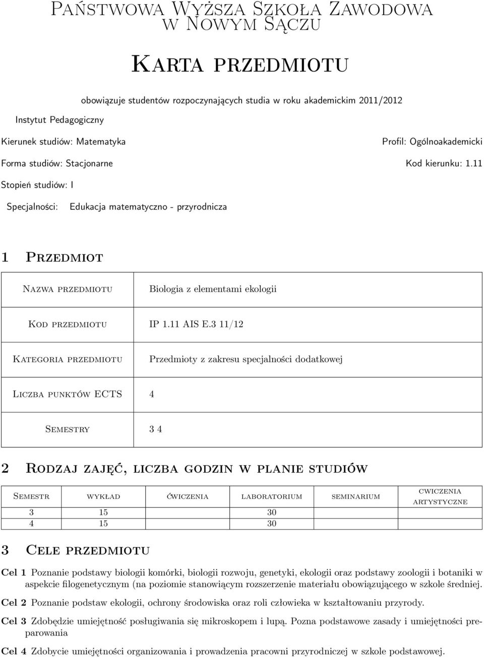 11 Stopień studiów: I Specjalności: Edukacja matematyczno - przyrodnicza 1 Przedmiot Nazwa przedmiotu Biologia z elementami ekologii Kod przedmiotu IP 1.11 AIS E.