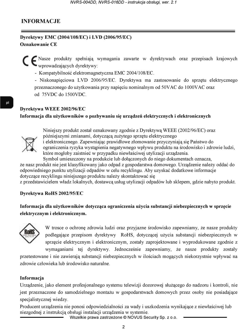 Dyrektywa ma zastosowanie do sprzętu elektrycznego przeznaczonego do uŝytkowania przy napięciu nominalnym od 50VAC do 1000VAC oraz od 75VDC do 1500VDC.