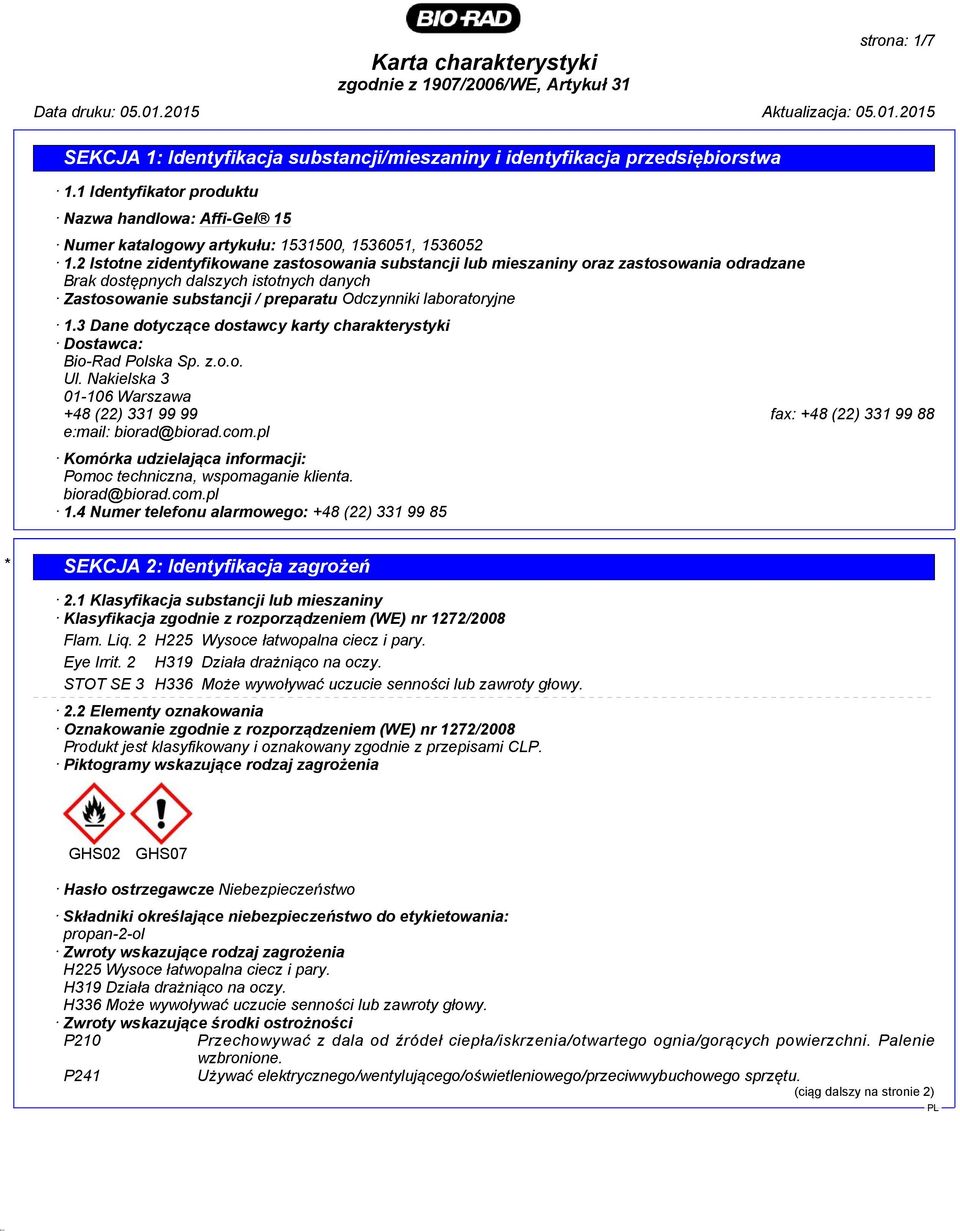 3 Dane dotyczące dostawcy karty charakterystyki Dostawca: Bio-Rad Polska Sp. z.o.o. Ul. Nakielska 3 01-106 Warszawa +48 (22) 331 99 99 fax: +48 (22) 331 99 88 e:mail: biorad@biorad.com.