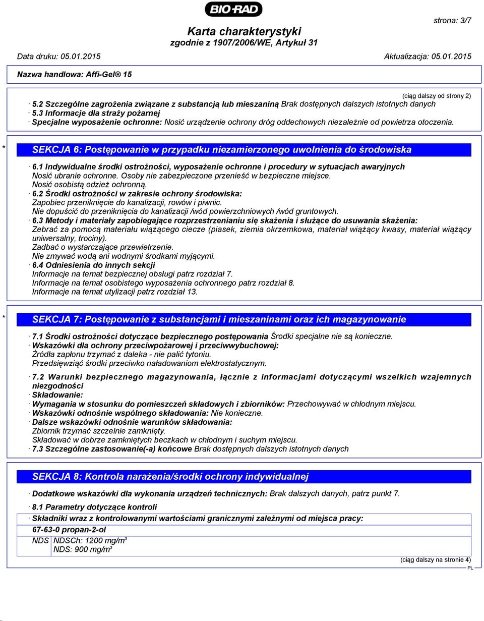 * SEKCJA 6: Postępowanie w przypadku niezamierzonego uwolnienia do środowiska 6.1 Indywidualne środki ostrożności, wyposażenie ochronne i procedury w sytuacjach awaryjnych Nosić ubranie ochronne.