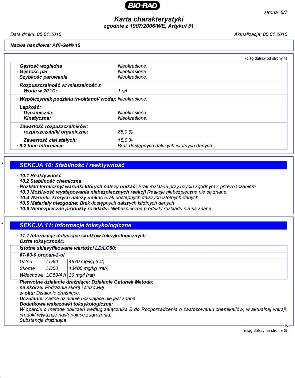 Lepkość: Dynamiczna: Kinetyczna: Nieokreślone. Nieokreślone. Zawartość rozpuszczalników: rozpuszczalniki organiczne: 85,0 % Zawartość ciał stałych: 15,0 % 9.