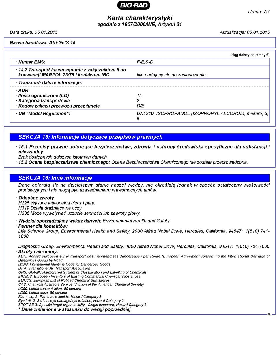 ADR Ilości ograniczone (LQ) 1L Kategoria transportowa 2 Kodów zakazu przewozu przez tunele D/E UN "Model Regulation": UN1219, ISOPROPANOL (ISOPROPYL ALCOHOL), mixture, 3, II SEKCJA 15: Informacje