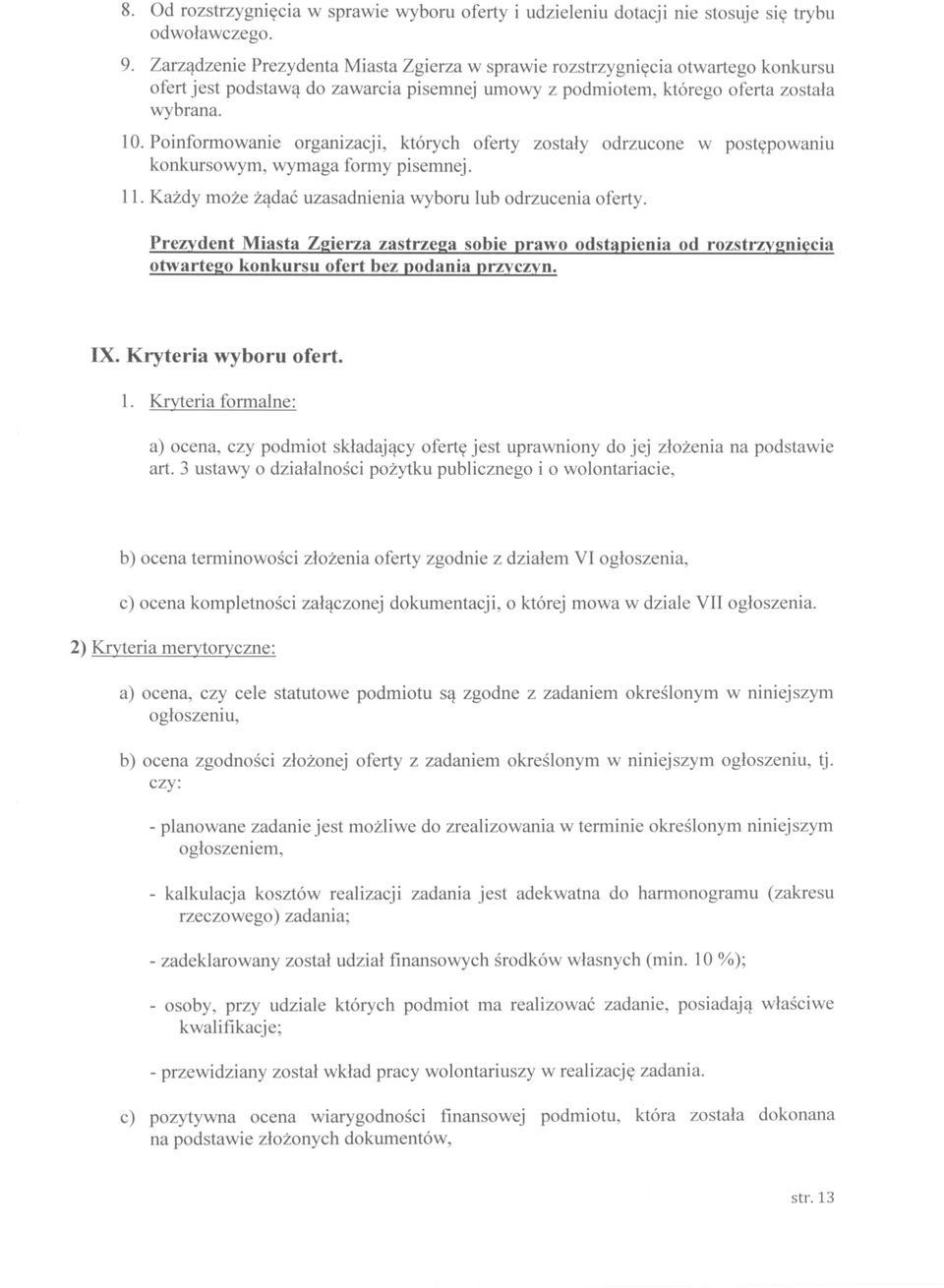 Poinformowanie organizacji, których oferty zostały odrzucone w postępowaniu konkursowym, wymaga formy pisemnej. 11. Każdy może żądać uzasadnienia wyboru lub odrzucenia oferty.