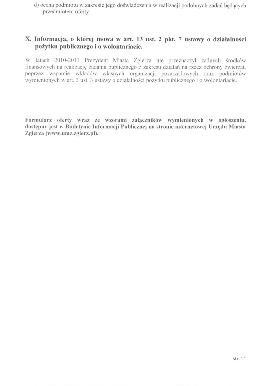 W latach 2010-2011 Prezydent Miasta Zgierza nie przeznaczył żadnych środków finansowych na realizację zadania publicznego z zakresu działań na rzecz ochrony zwierząt, poprzez wsparcie