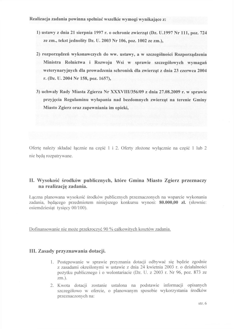 ustawy, a w szczególności Rozporządzenia Ministra Rolnictwa i Rozwoju Wsi w sprawie szczegółowych wymagań weterynaryjnych dla prowadzenia schronisk dla zwierząt z dnia 23 czerwca 2004 r. (Dz. U.