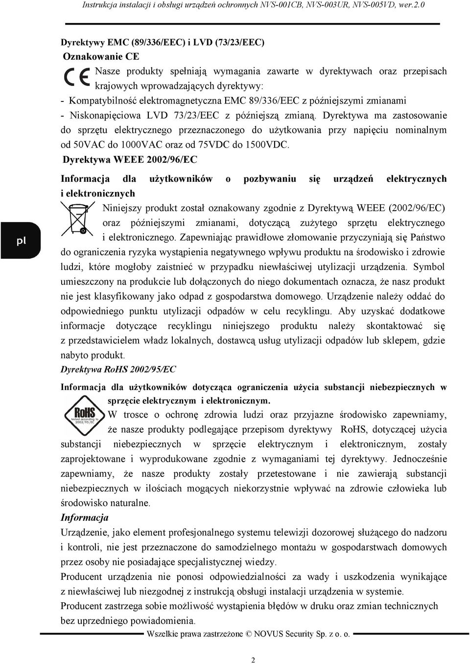 Dyrektywa ma zastosowanie do sprzętu elektrycznego przeznaczonego do uŝytkowania przy napięciu nominalnym od 50VAC do 1000VAC oraz od 75VDC do 1500VDC.