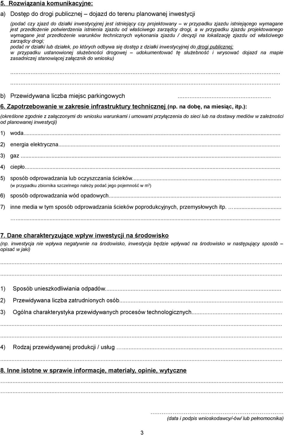 zjazdu / decyzji na lokalizację zjazdu od właściwego zarządcy drogi; podać nr działki lub działek, po których odbywa się dostęp z działki inwestycyjnej do drogi publicznej; w przypadku ustanowionej