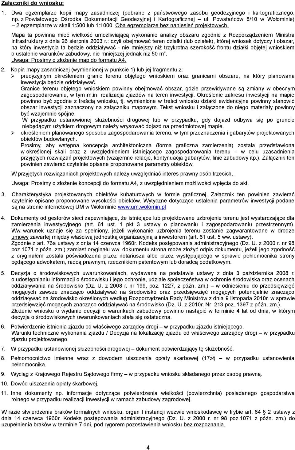 Mapa ta powinna mieć wielkość umożliwiającą wykonanie analizy obszaru zgodnie z Rozporządzeniem Ministra Infrastruktury z dnia 26 sierpnia 2003 r.