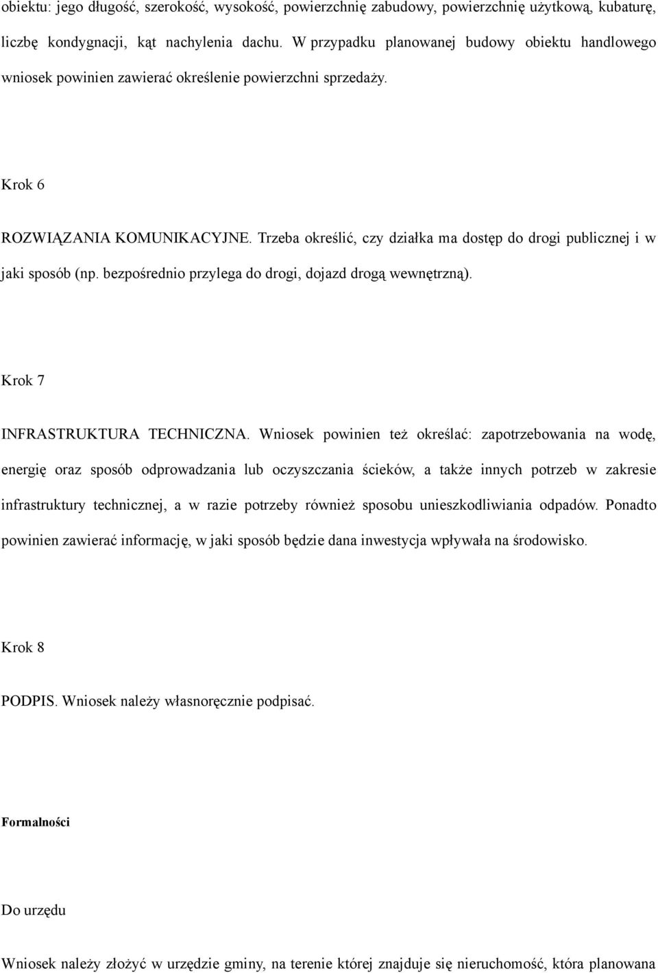 Trzeba określić, czy działka ma dostęp do drogi publicznej i w jaki sposób (np. bezpośrednio przylega do drogi, dojazd drogą wewnętrzną). Krok 7 INFRASTRUKTURA TECHNICZNA.