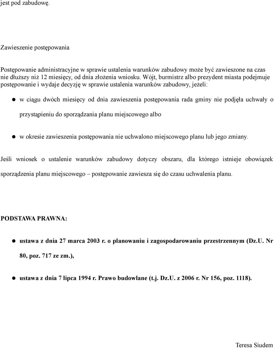 podjęła uchwały o przystąpieniu do sporządzania planu miejscowego albo w okresie zawieszenia postępowania nie uchwalono miejscowego planu lub jego zmiany.