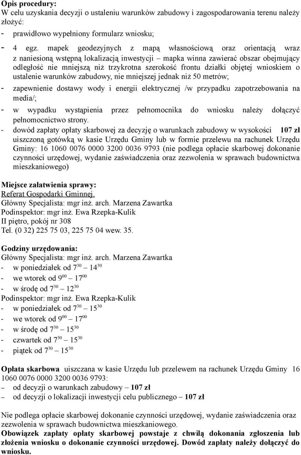 działki objętej wnioskiem o ustalenie warunków zabudowy, nie mniejszej jednak niż 50 metrów; - zapewnienie dostawy wody i energii elektrycznej /w przypadku zapotrzebowania na media/; - w wypadku