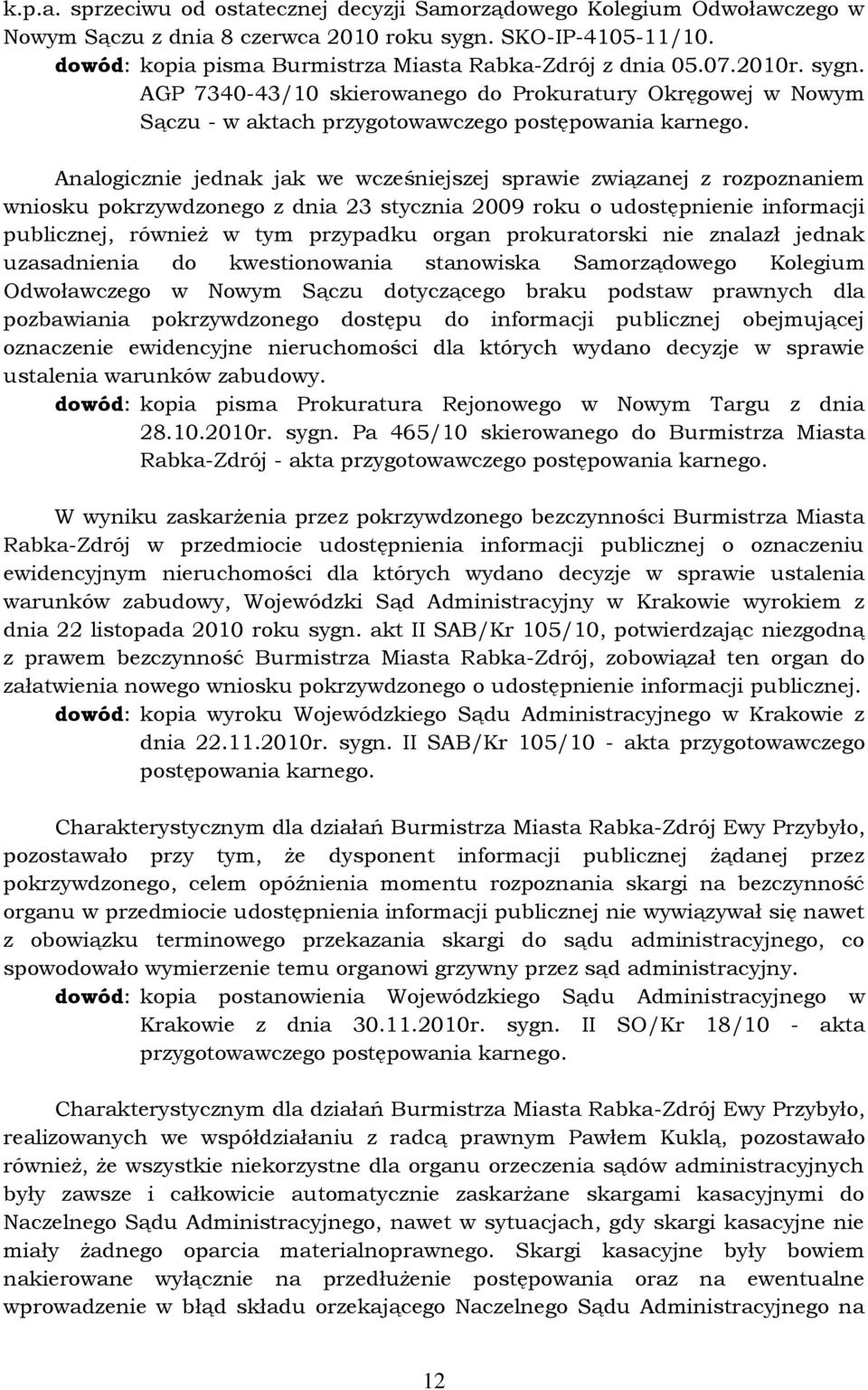 Analogicznie jednak jak we wcześniejszej sprawie związanej z rozpoznaniem wniosku pokrzywdzonego z dnia 23 stycznia 2009 roku o udostępnienie informacji publicznej, również w tym przypadku organ