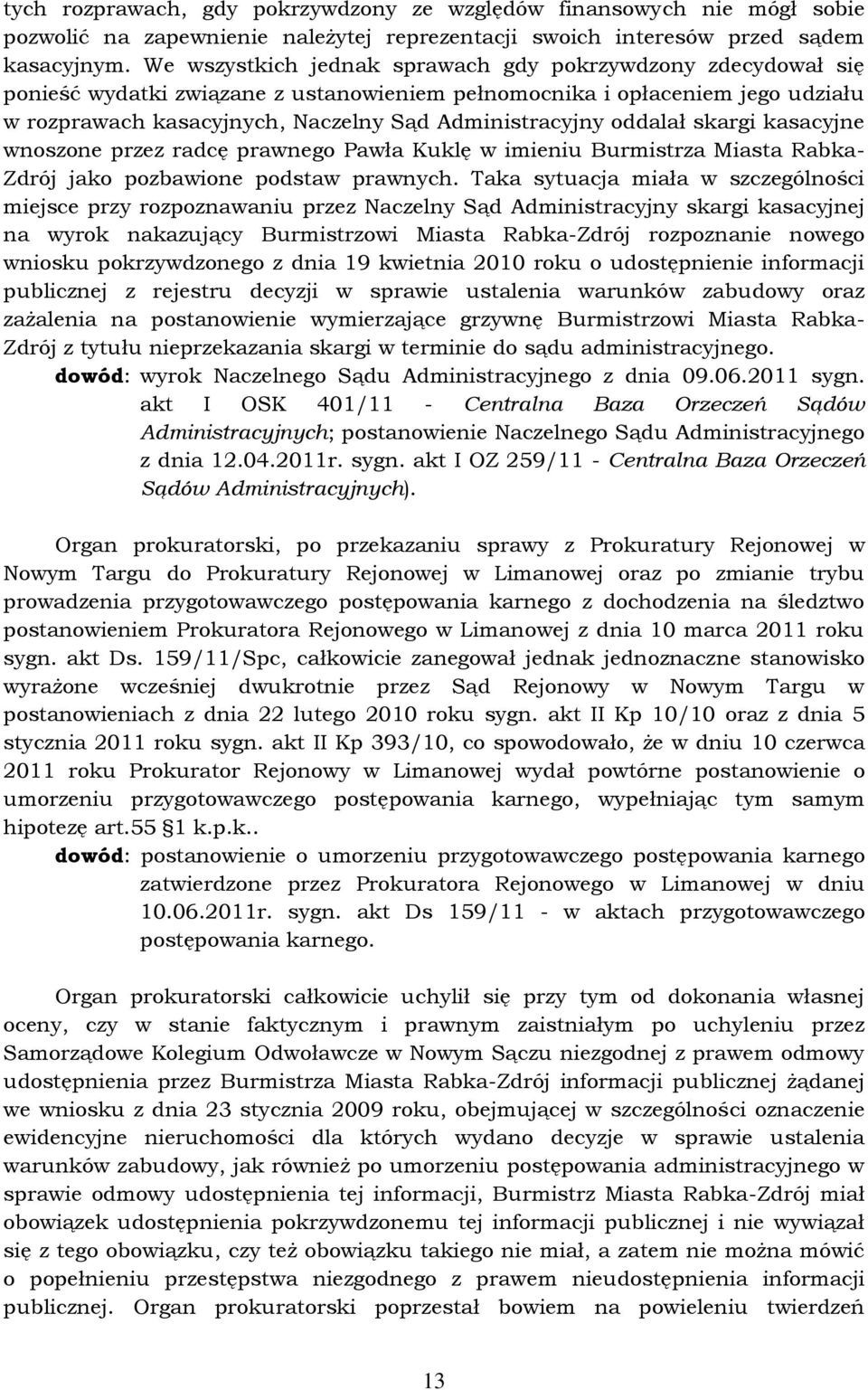 oddalał skargi kasacyjne wnoszone przez radcę prawnego Pawła Kuklę w imieniu Burmistrza Miasta Rabka- Zdrój jako pozbawione podstaw prawnych.