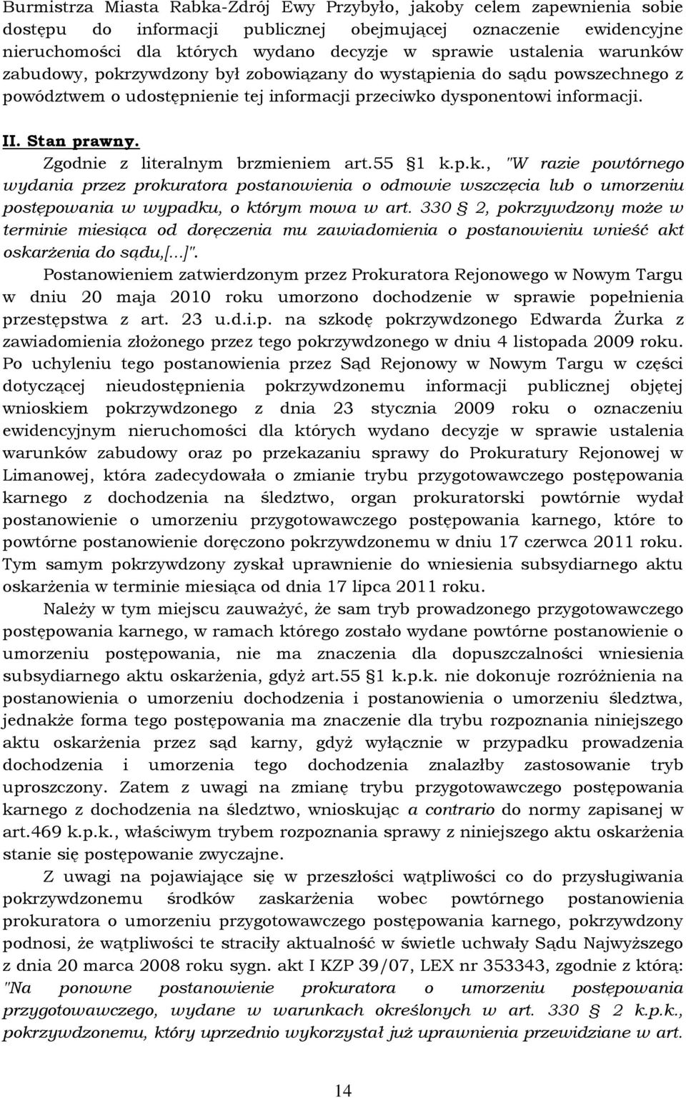 Zgodnie z literalnym brzmieniem art.55 1 k.p.k., "W razie powtórnego wydania przez prokuratora postanowienia o odmowie wszczęcia lub o umorzeniu postępowania w wypadku, o którym mowa w art.