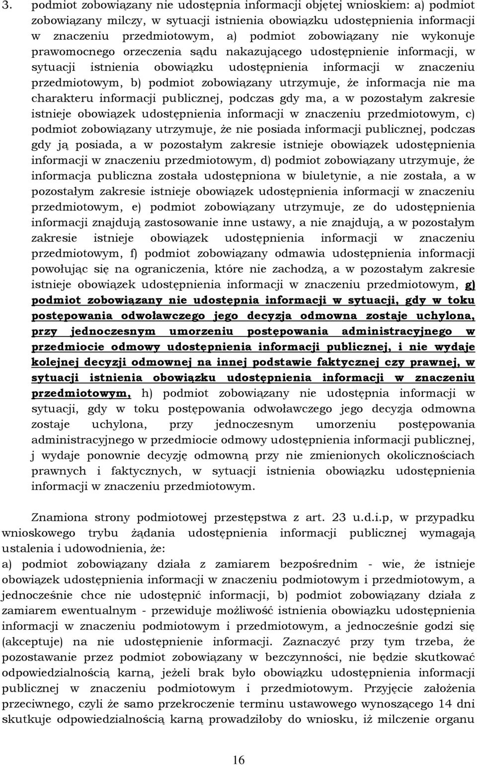 utrzymuje, że informacja nie ma charakteru informacji publicznej, podczas gdy ma, a w pozostałym zakresie istnieje obowiązek udostępnienia informacji w znaczeniu przedmiotowym, c) podmiot zobowiązany