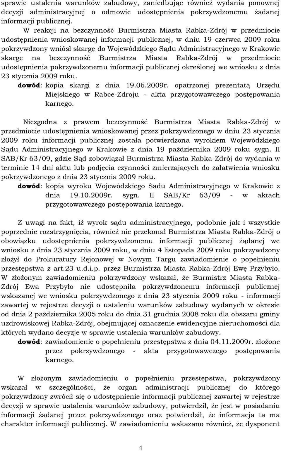 Administracyjnego w Krakowie skargę na bezczynność Burmistrza Miasta Rabka-Zdrój w przedmiocie udostępnienia pokrzywdzonemu informacji publicznej określonej we wniosku z dnia 23 stycznia 2009 roku.