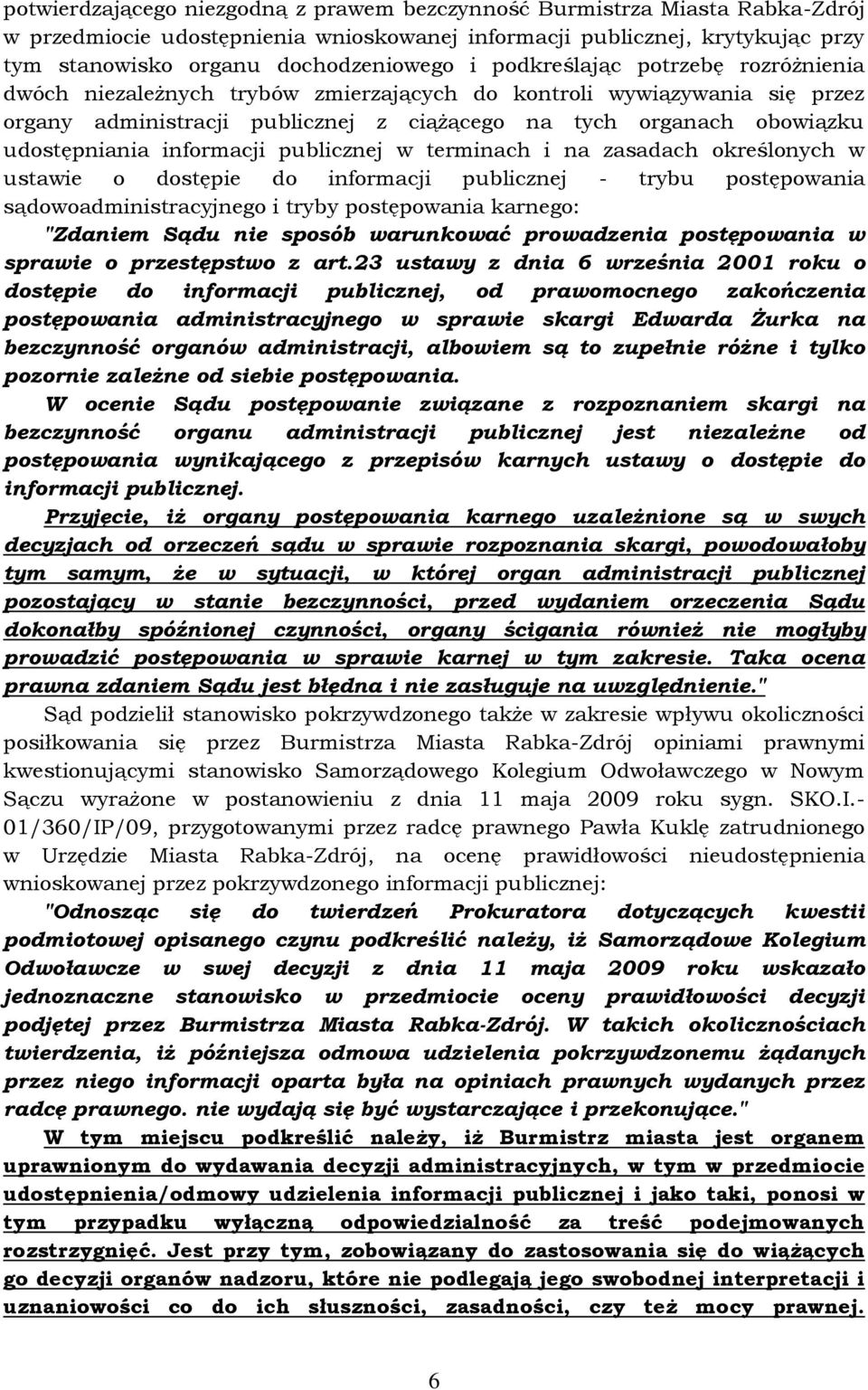 informacji publicznej w terminach i na zasadach określonych w ustawie o dostępie do informacji publicznej - trybu postępowania sądowoadministracyjnego i tryby postępowania karnego: "Zdaniem Sądu nie