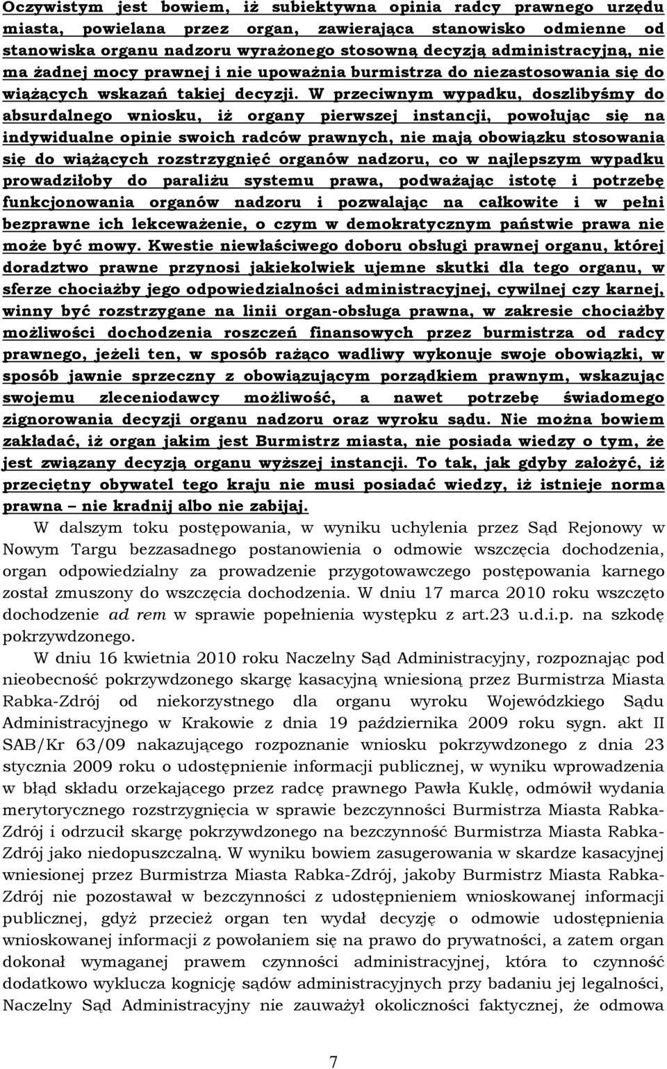 W przeciwnym wypadku, doszlibyśmy do absurdalnego wniosku, iż organy pierwszej instancji, powołując się na indywidualne opinie swoich radców prawnych, nie mają obowiązku stosowania się do wiążących