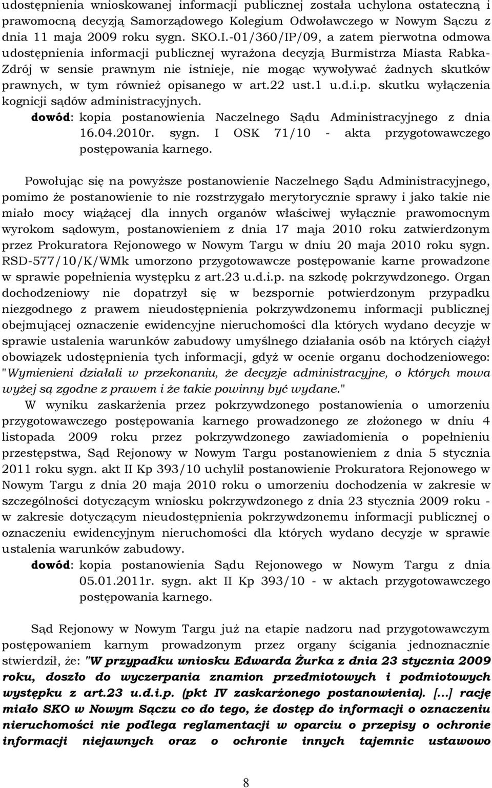 prawnych, w tym również opisanego w art.22 ust.1 u.d.i.p. skutku wyłączenia kognicji sądów administracyjnych. dowód: kopia postanowienia Naczelnego Sądu Administracyjnego z dnia 16.04.2010r. sygn.