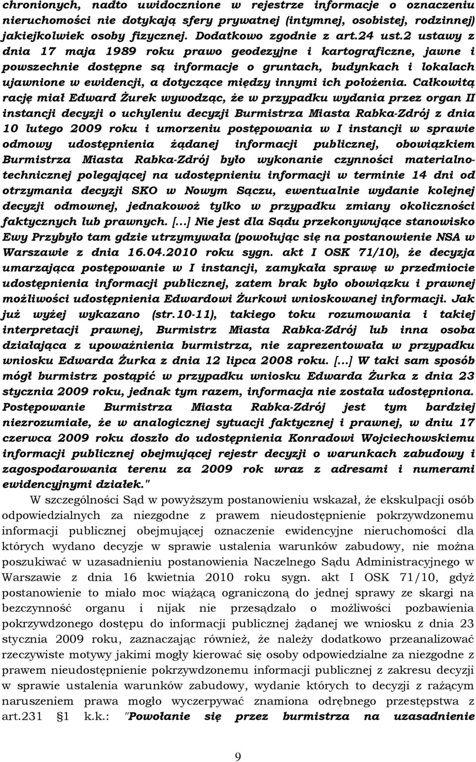 2 ustawy z dnia 17 maja 1989 roku prawo geodezyjne i kartograficzne, jawne i powszechnie dostępne są informacje o gruntach, budynkach i lokalach ujawnione w ewidencji, a dotyczące między innymi ich