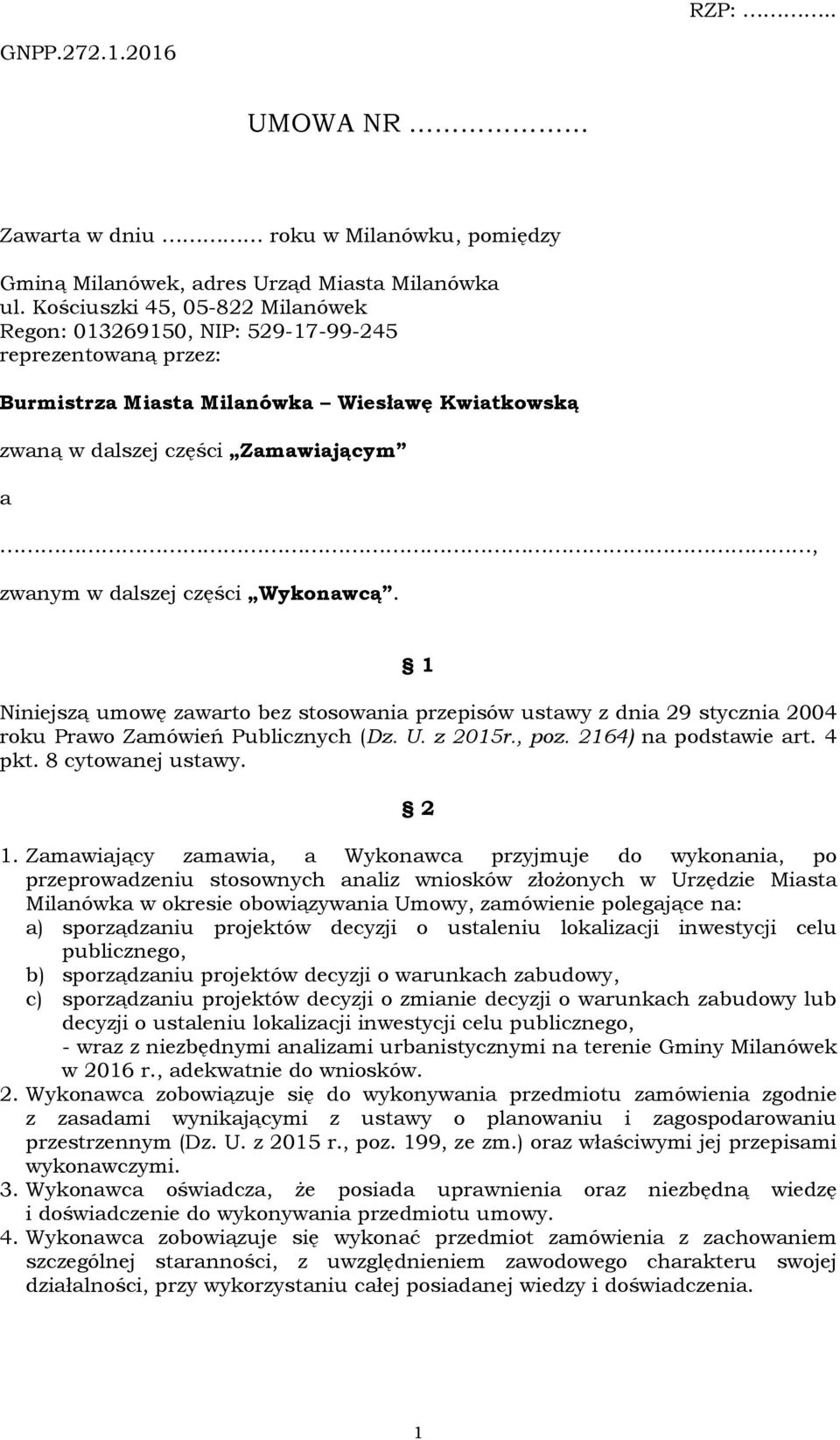 części Wykonawcą. 1 Niniejszą umowę zawarto bez stosowania przepisów ustawy z dnia 29 stycznia 2004 roku Prawo Zamówień Publicznych (Dz. U. z 2015r., poz. 2164) na podstawie art. 4 pkt.