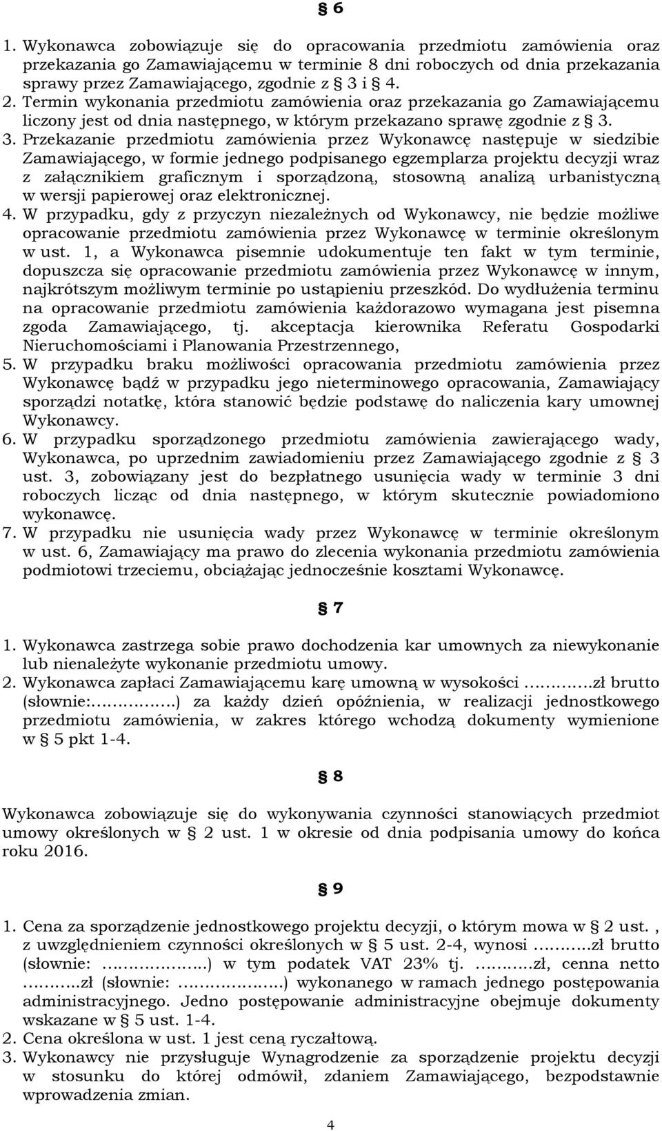 3. Przekazanie przedmiotu zamówienia przez Wykonawcę następuje w siedzibie Zamawiającego, w formie jednego podpisanego egzemplarza projektu decyzji wraz z załącznikiem graficznym i sporządzoną,