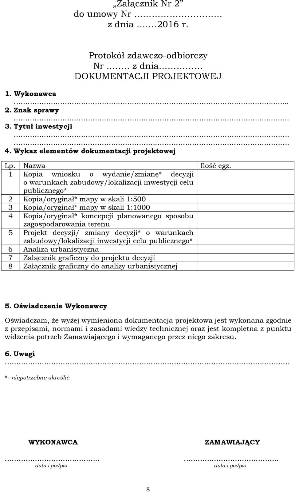 Nazwa 1 Kopia wniosku o wydanie/zmianę* decyzji o warunkach zabudowy/lokalizacji inwestycji celu publicznego* 2 Kopia/oryginał* mapy w skali 1:500 3 Kopia/oryginał* mapy w skali 1:1000 4