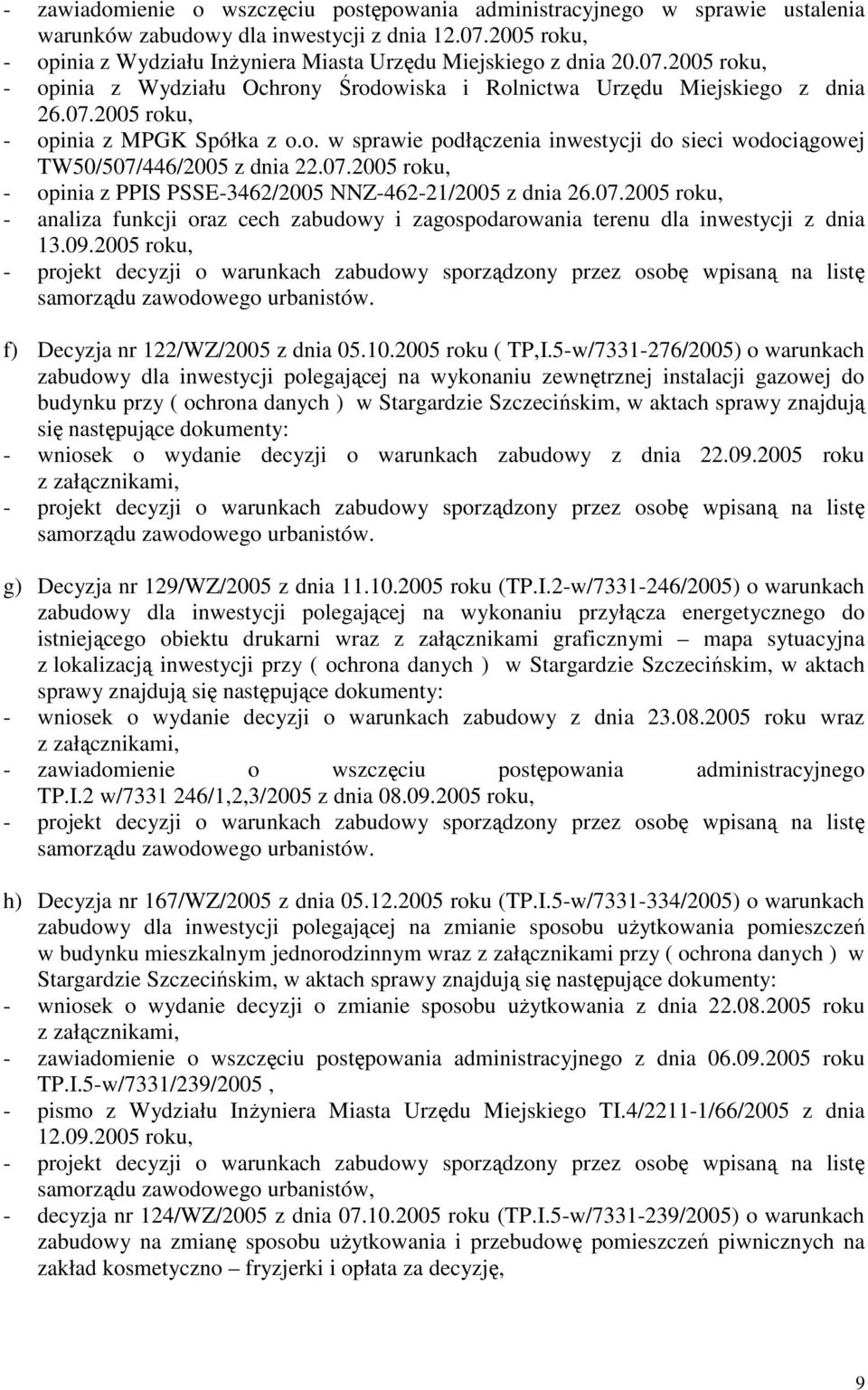 o. w sprawie podłączenia inwestycji do sieci wodociągowej TW50/507/446/2005 z dnia 22.07.2005 roku, - opinia z PPIS PSSE-3462/2005 NNZ-462-21/2005 z dnia 26.07.2005 roku, - analiza funkcji oraz cech zabudowy i zagospodarowania terenu dla inwestycji z dnia 13.