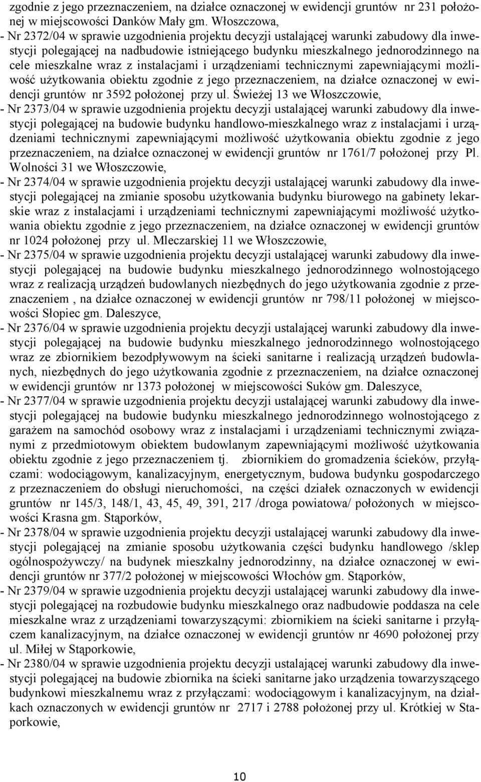 mieszkalne wraz z instalacjami i urządzeniami technicznymi zapewniającymi możliwość użytkowania obiektu zgodnie z jego przeznaczeniem, na działce oznaczonej w ewidencji gruntów nr 3592 położonej przy