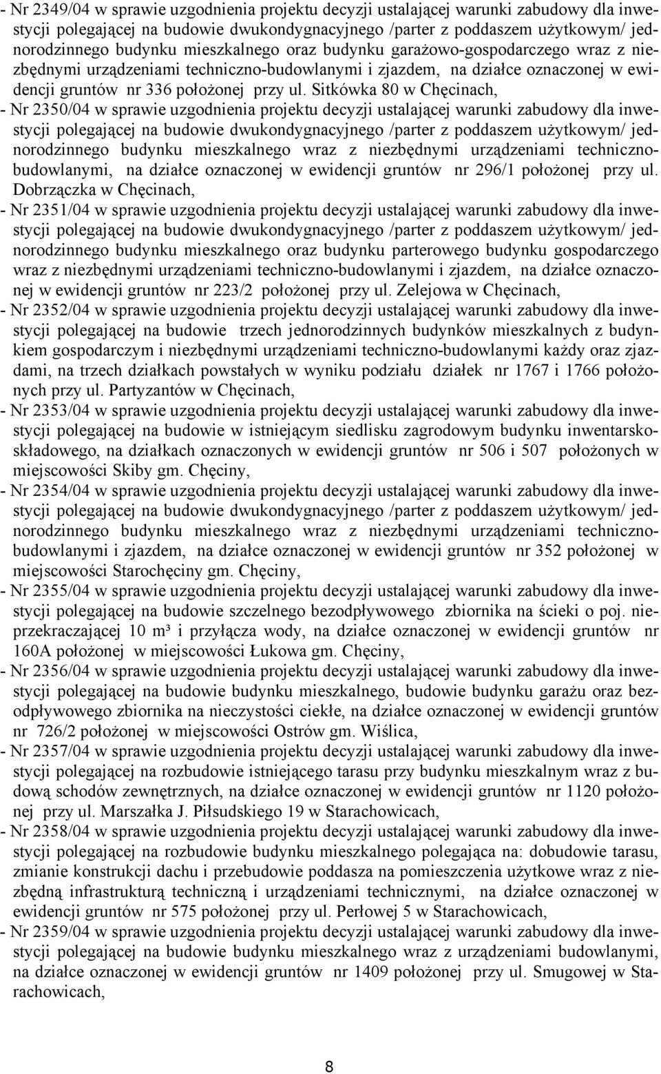 Sitkówka 80 w Chęcinach, - Nr 2350/04 w sprawie uzgodnienia projektu decyzji ustalającej warunki zabudowy dla inwestycji polegającej na budowie dwukondygnacyjnego /parter z poddaszem użytkowym/