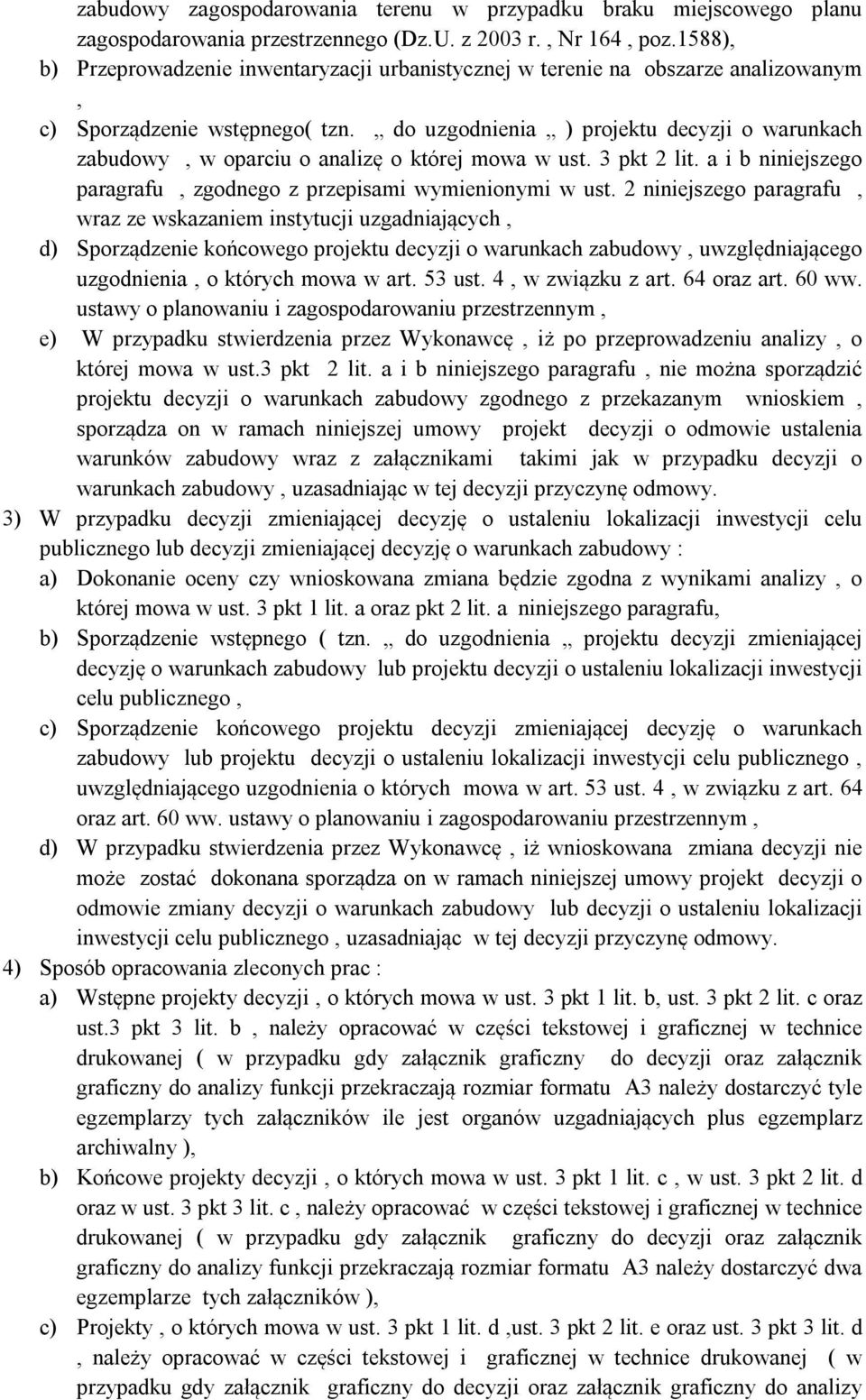 do uzgodnienia ) projektu decyzji o warunkach zabudowy, w oparciu o analizę o której mowa w ust. 3 pkt 2 lit. a i b niniejszego paragrafu, zgodnego z przepisami wymienionymi w ust.