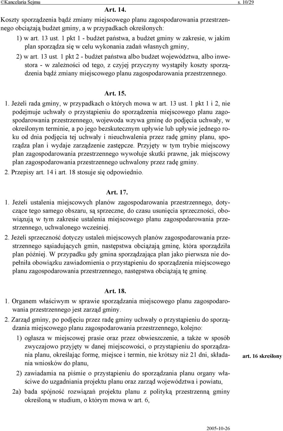 1 pkt 2 - budżet państwa albo budżet województwa, albo inwestora - w zależności od tego, z czyjej przyczyny wystąpiły koszty sporządzenia bądź zmiany miejscowego planu zagospodarowania przestrzennego.