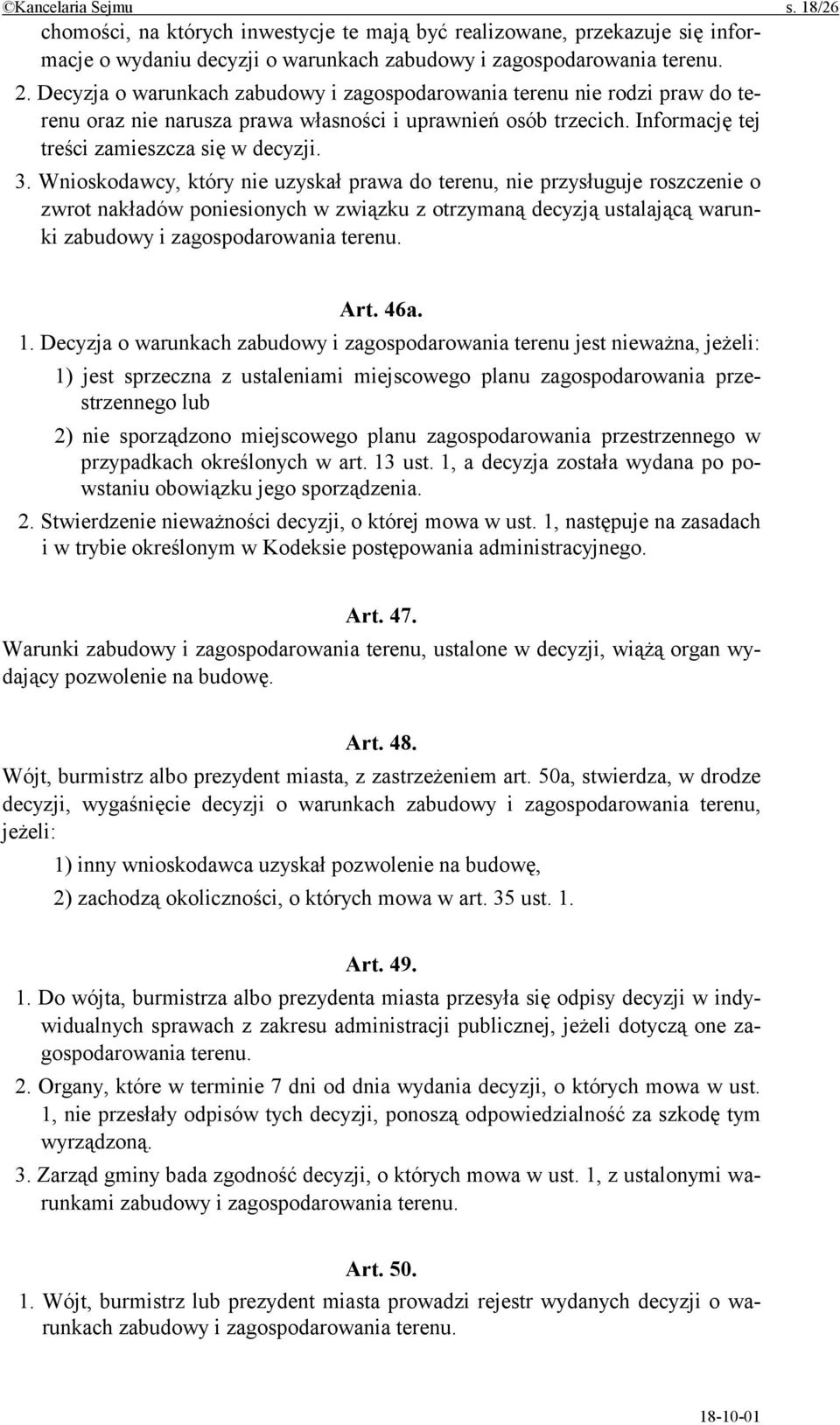 Wnioskodawcy, który nie uzyskał prawa do terenu, nie przysługuje roszczenie o zwrot nakładów poniesionych w związku z otrzymaną decyzją ustalającą warunki zabudowy i zagospodarowania terenu. Art. 46a.