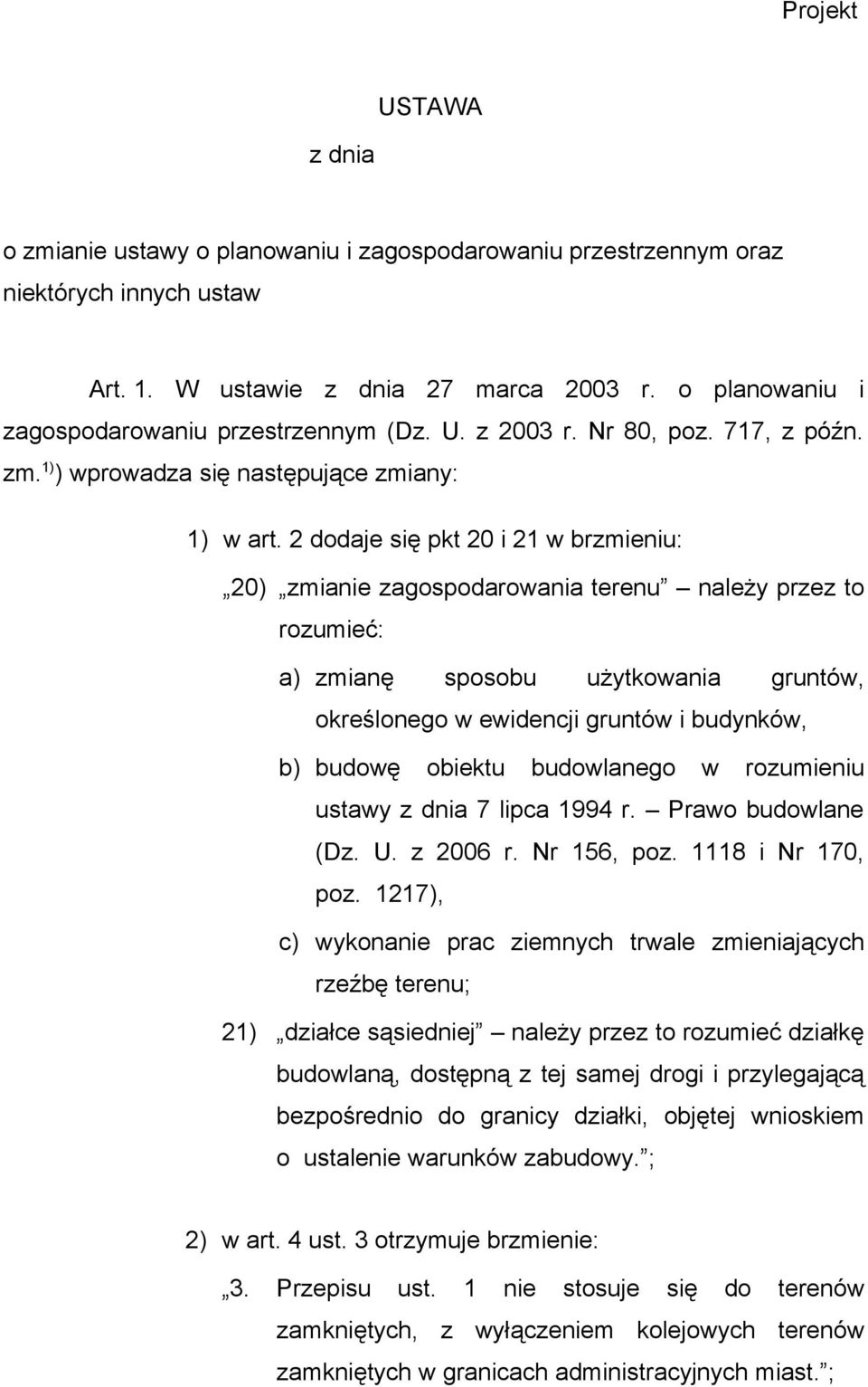 2 dodaje się pkt 20 i 21 w brzmieniu: 20) zmianie zagospodarowania terenu należy przez to rozumieć: a) zmianę sposobu użytkowania gruntów, określonego w ewidencji gruntów i budynków, b) budowę