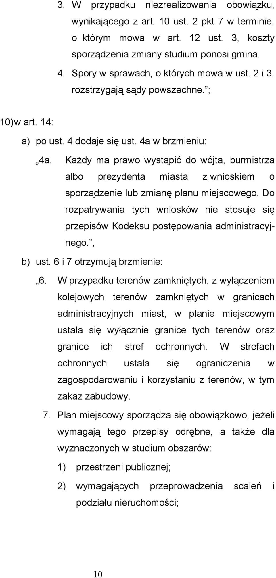 Każdy ma prawo wystąpić do wójta, burmistrza albo prezydenta miasta z wnioskiem o sporządzenie lub zmianę planu miejscowego.