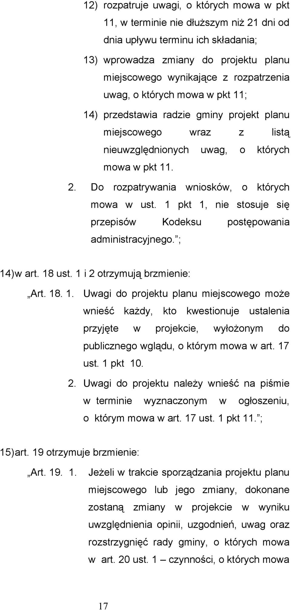 1 pkt 1, nie stosuje się przepisów Kodeksu postępowania administracyjnego. ; 14)w art. 18 ust. 1 i 2 otrzymują brzmienie: Art. 18. 1. Uwagi do projektu planu miejscowego może wnieść każdy, kto kwestionuje ustalenia przyjęte w projekcie, wyłożonym do publicznego wglądu, o którym mowa w art.