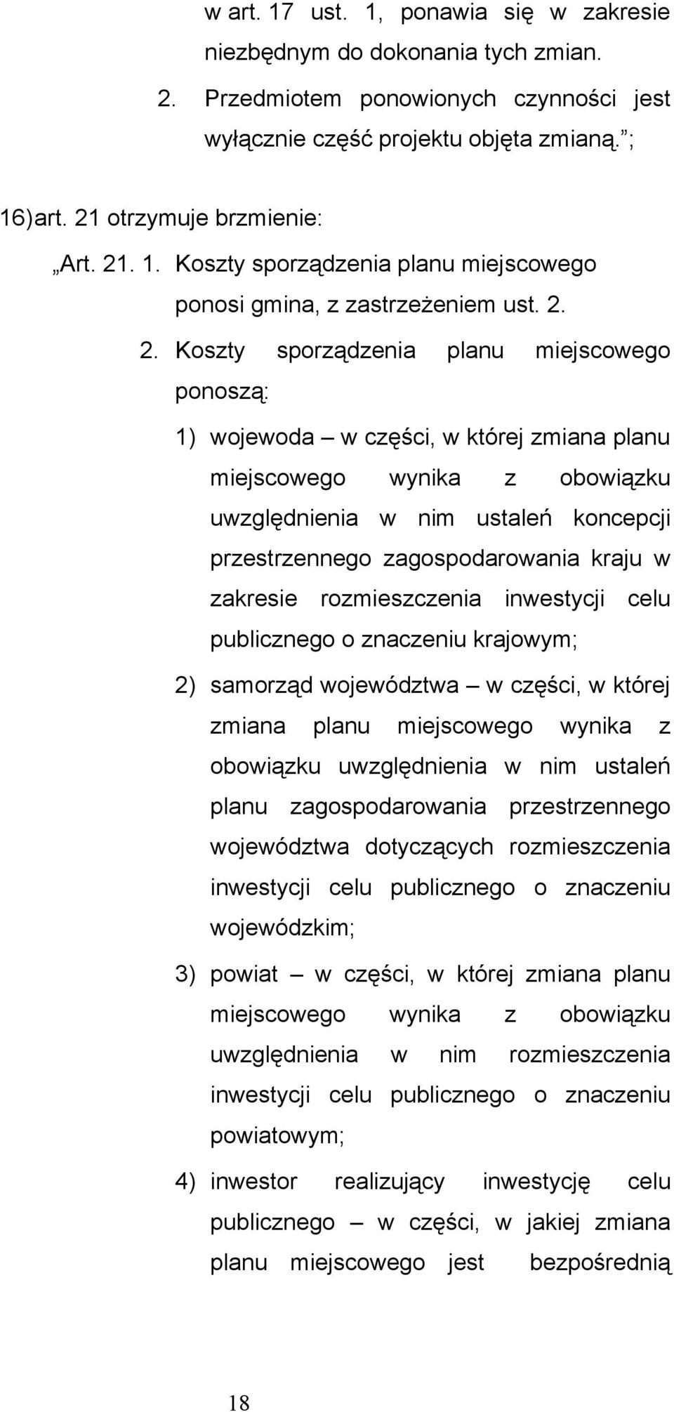 2. Koszty sporządzenia planu miejscowego ponoszą: 1) wojewoda w części, w której zmiana planu miejscowego wynika z obowiązku uwzględnienia w nim ustaleń koncepcji przestrzennego zagospodarowania