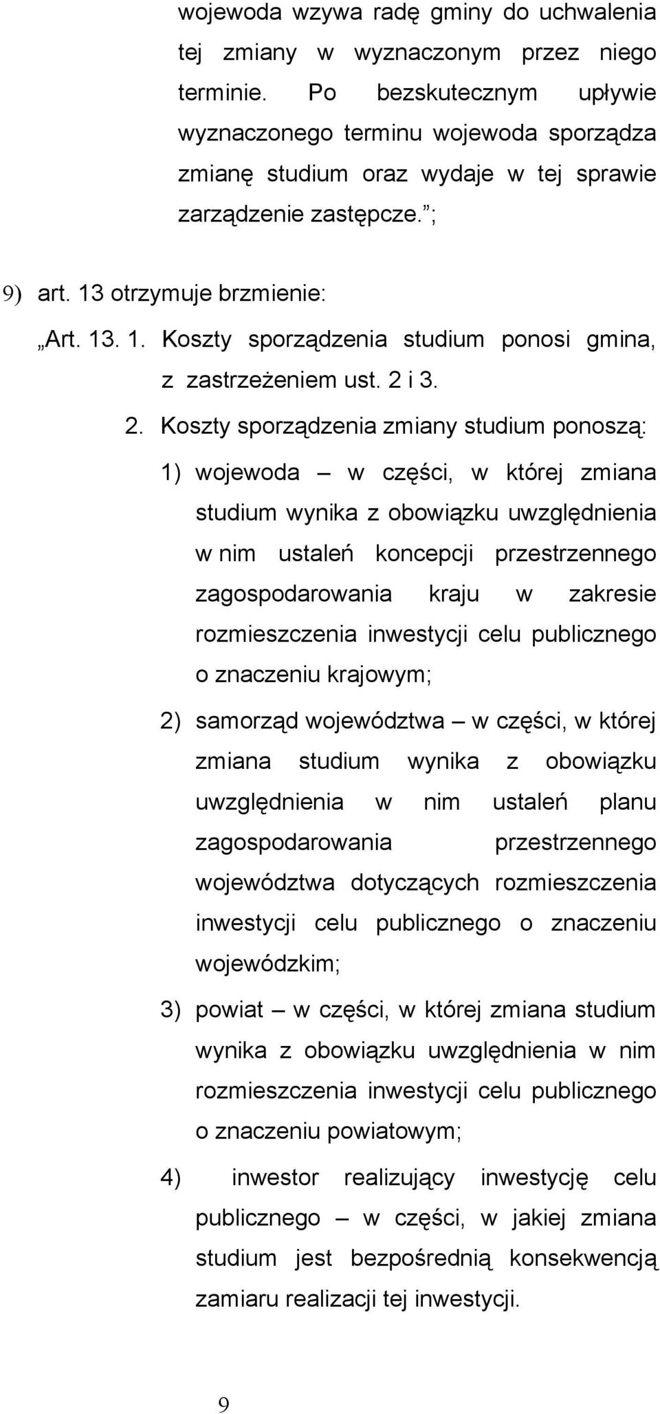 otrzymuje brzmienie: Art. 13. 1. Koszty sporządzenia studium ponosi gmina, z zastrzeżeniem ust. 2 