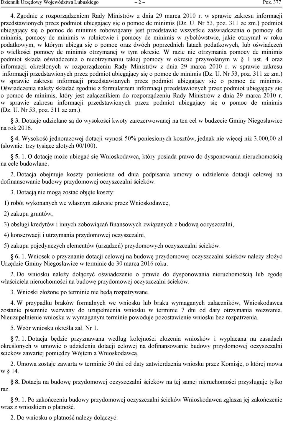 ) podmiot ubiegający się o pomoc de minimis zobowiązany jest przedstawić wszystkie zaświadczenia o pomocy de minimis, pomocy de minimis w rolnictwie i pomocy de minimis w rybołówstwie, jakie otrzymał