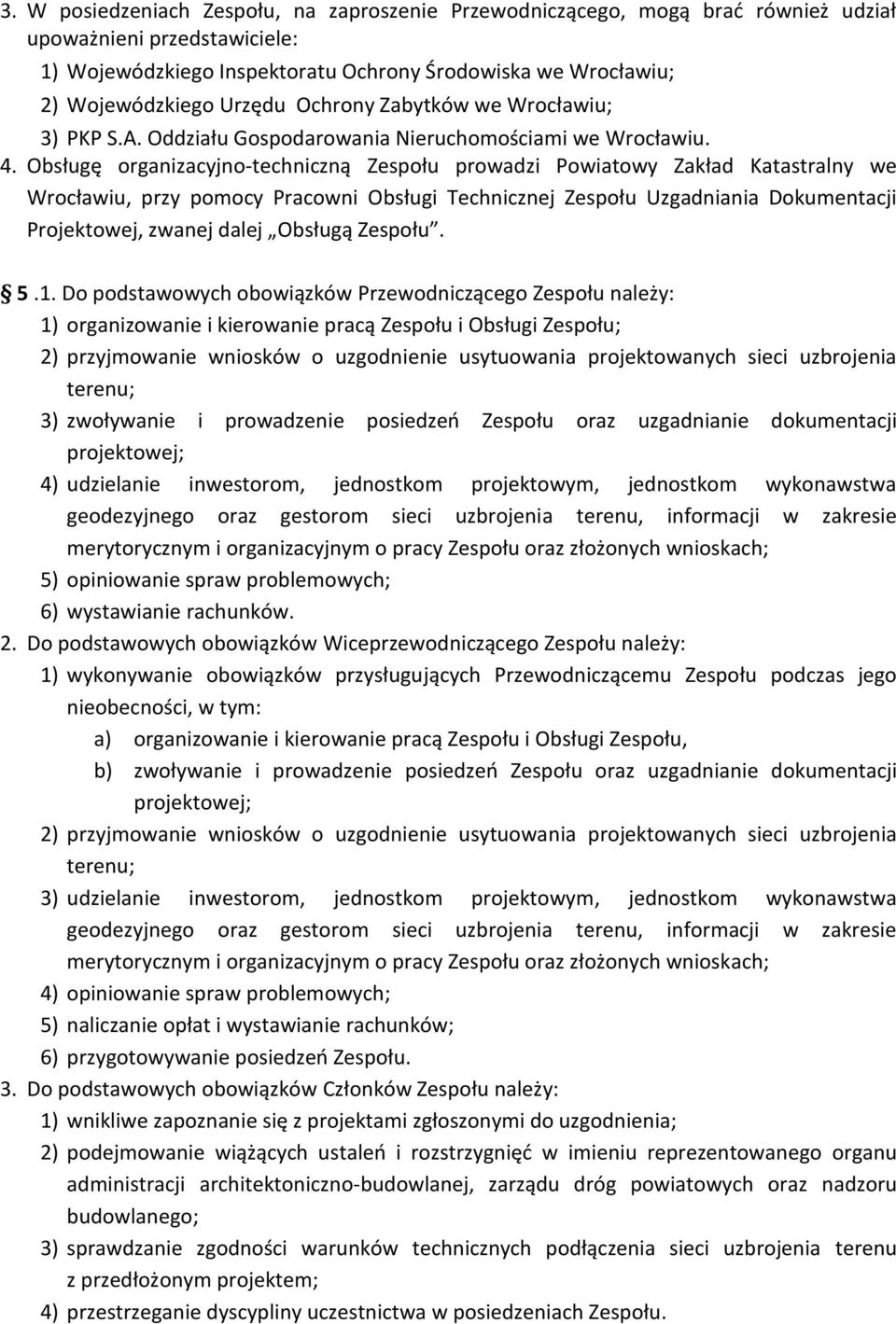 Obsługę organizacyjno-techniczną Zespołu prowadzi Powiatowy Zakład Katastralny we Wrocławiu, przy pomocy Pracowni Obsługi Technicznej Zespołu Uzgadniania Dokumentacji Projektowej, zwanej dalej