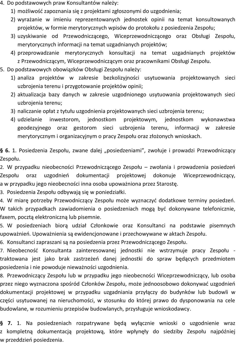 uzgadnianych projektów; 4) przeprowadzanie merytorycznych konsultacji na temat uzgadnianych projektów z Przewodniczącym, Wiceprzewodniczącym oraz pracownikami Obsługi Zespołu. 5.