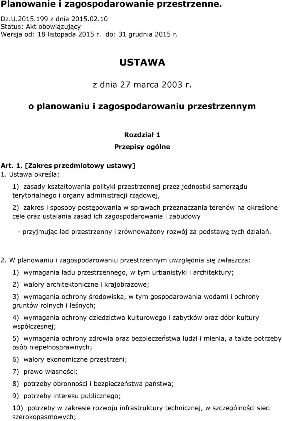 Ustawa określa: 1) zasady kształtowania polityki przestrzennej przez jednostki samorządu terytorialnego i organy administracji rządowej, 2) zakres i sposoby postępowania w sprawach przeznaczania