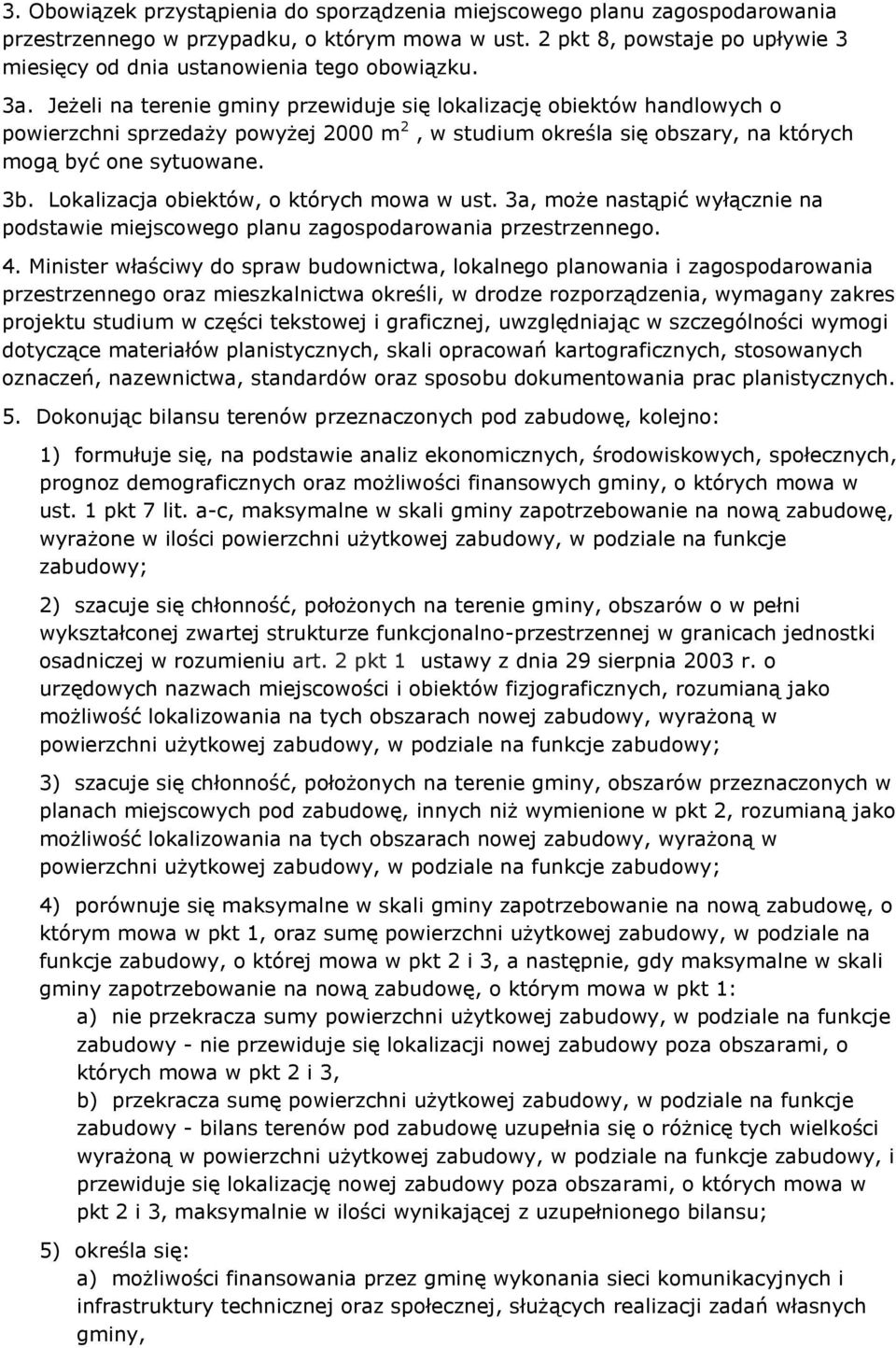 Jeżeli na terenie gminy przewiduje się lokalizację obiektów handlowych o powierzchni sprzedaży powyżej 2000 m 2, w studium określa się obszary, na których mogą być one sytuowane. 3b.