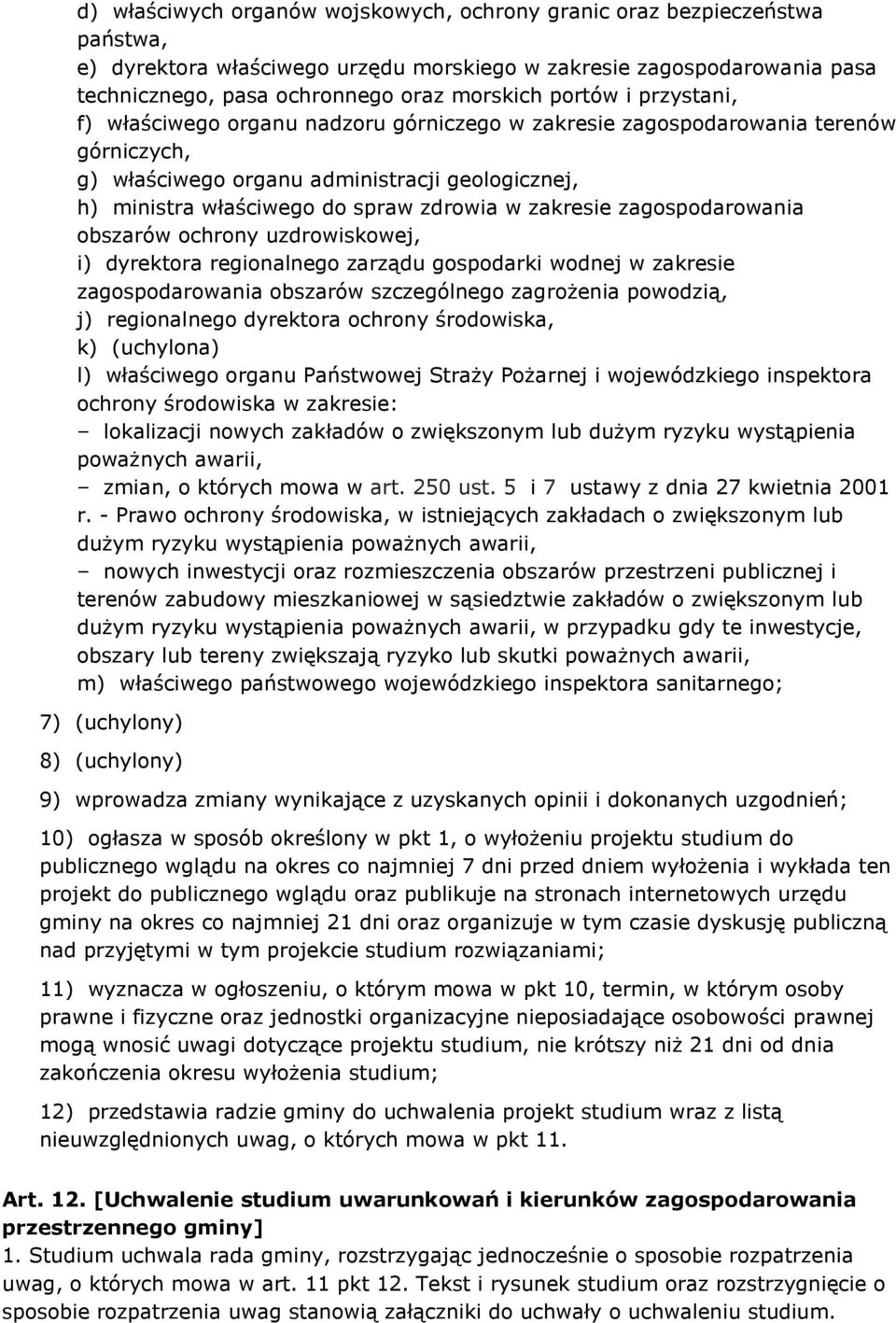 zakresie zagospodarowania obszarów ochrony uzdrowiskowej, i) dyrektora regionalnego zarządu gospodarki wodnej w zakresie zagospodarowania obszarów szczególnego zagrożenia powodzią, j) regionalnego