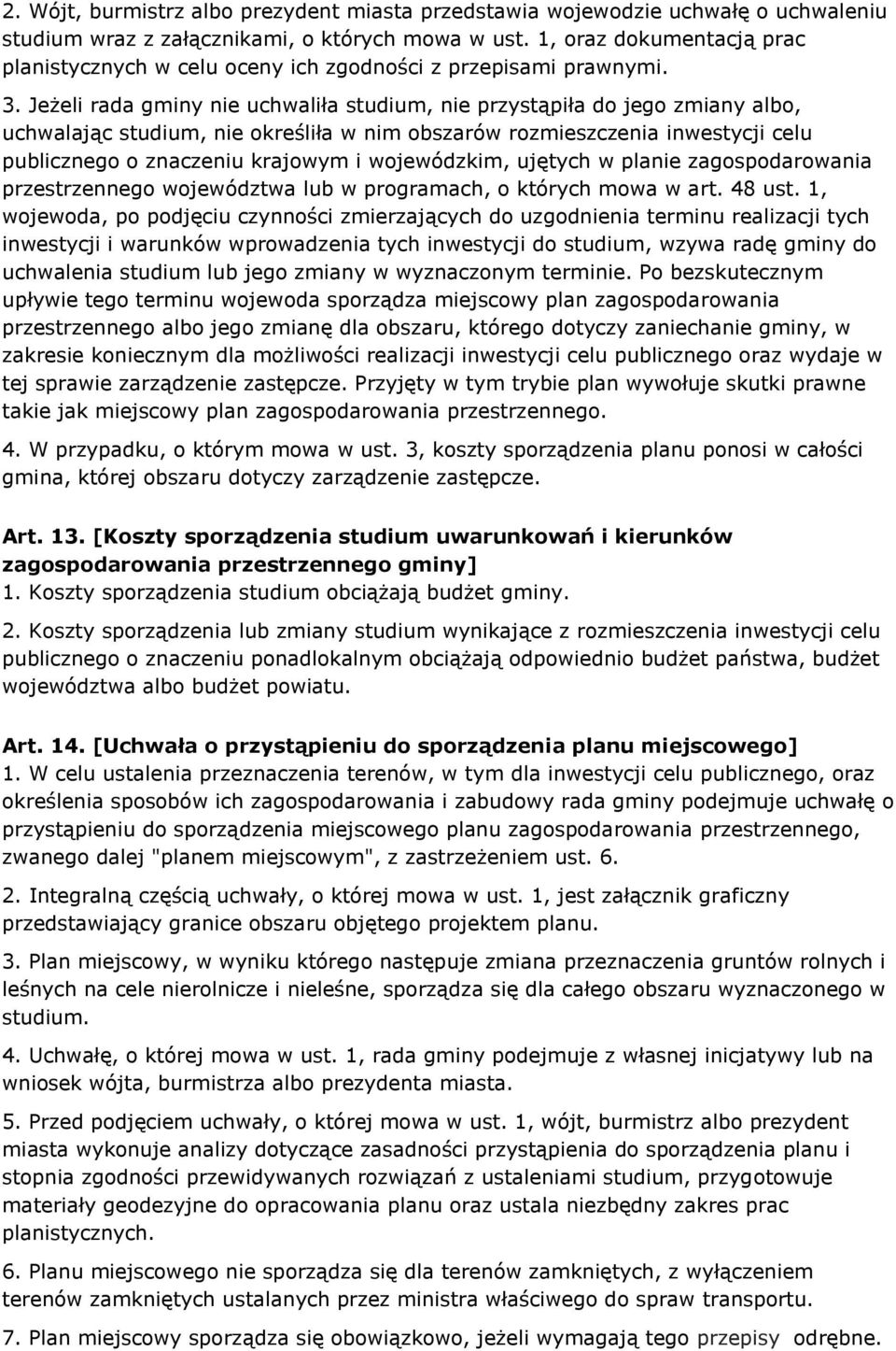 Jeżeli rada gminy nie uchwaliła studium, nie przystąpiła do jego zmiany albo, uchwalając studium, nie określiła w nim obszarów rozmieszczenia inwestycji celu publicznego o znaczeniu krajowym i