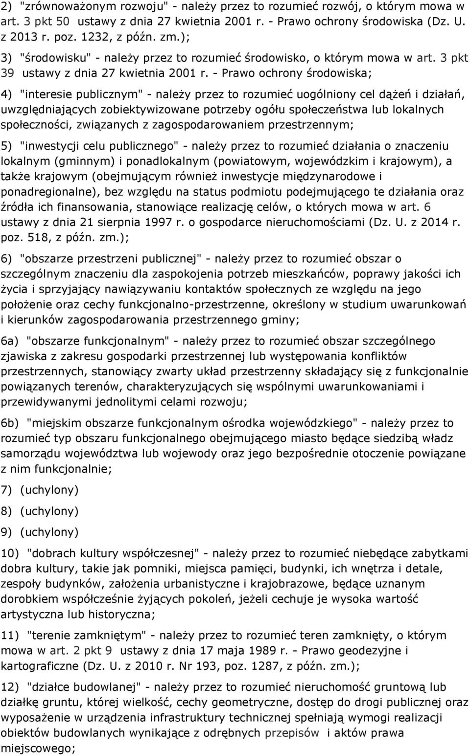 - Prawo ochrony środowiska; 4) "interesie publicznym" - należy przez to rozumieć uogólniony cel dążeń i działań, uwzględniających zobiektywizowane potrzeby ogółu społeczeństwa lub lokalnych