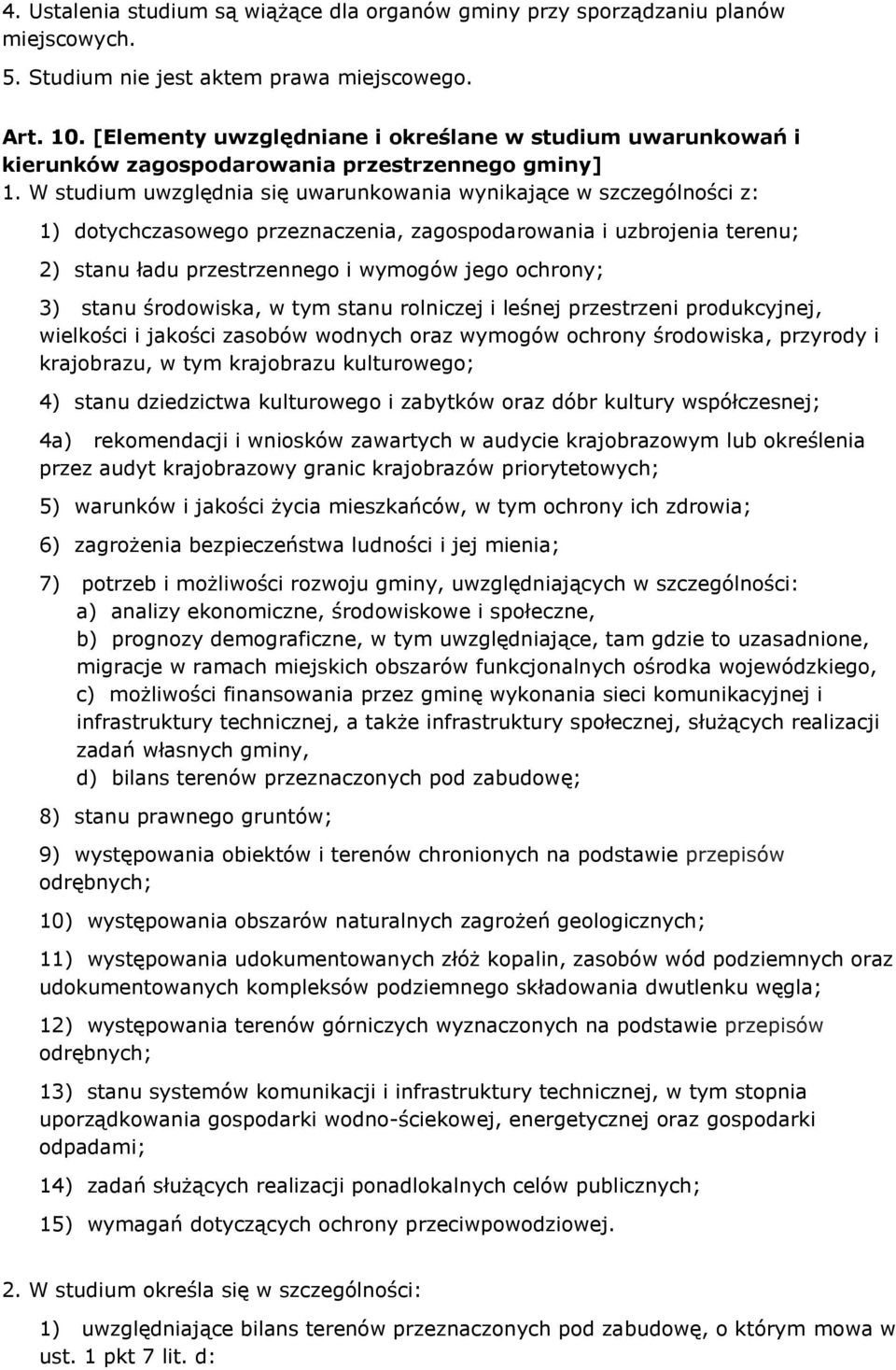 W studium uwzględnia się uwarunkowania wynikające w szczególności z: 1) dotychczasowego przeznaczenia, zagospodarowania i uzbrojenia terenu; 2) stanu ładu przestrzennego i wymogów jego ochrony; 3)