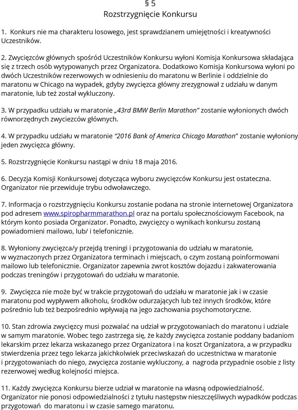 Dodatkowo Komisja Konkursowa wyłoni po dwóch Uczestników rezerwowych w odniesieniu do maratonu w Berlinie i oddzielnie do maratonu w Chicago na wypadek, gdyby zwycięzca główny zrezygnował z udziału w