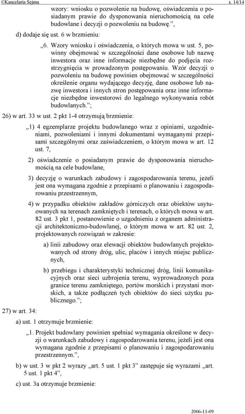 5, powinny obejmować w szczególności dane osobowe lub nazwę inwestora oraz inne informacje niezbędne do podjęcia rozstrzygnięcia w prowadzonym postępowaniu.